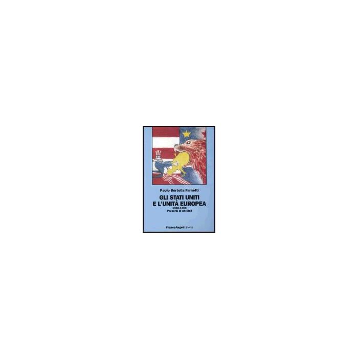 Stati Uniti E L'unita' Europea (1940-1950). Percorsi Di Un'idea (gli) - Bertella_farnetti Paolo - Franco Angeli - 9788846451590