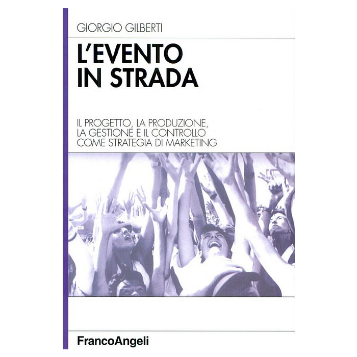 Evento In Strada. Il Progetto, La Produzione, La Gestione E Il Controllo Come (l Strategia Di Marketing - Gilberti Giorgio - Franco Angeli - 9788846452498
