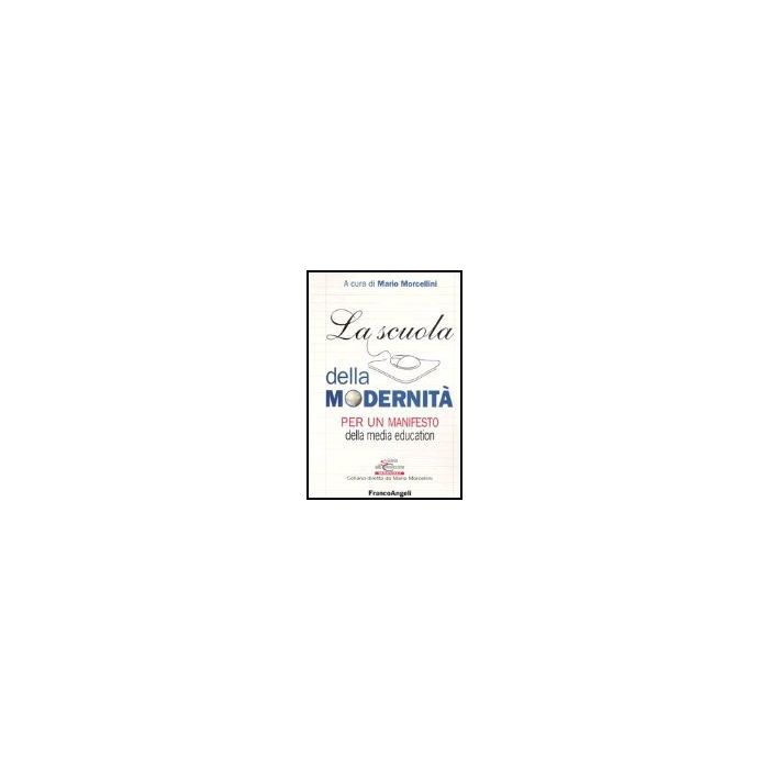 La Scuola Della Modernita. Per Un Manifesto Della «media Education»  - Morcellini - Franco Angeli - 9788846452559