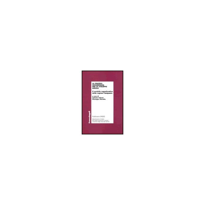 La Politica Comunitaria Per Lo Sviluppo Rurale. Il Modello Organizzativo Della  Regione Campania - Falessi; Marotta - Franco Angeli - 9788846452658