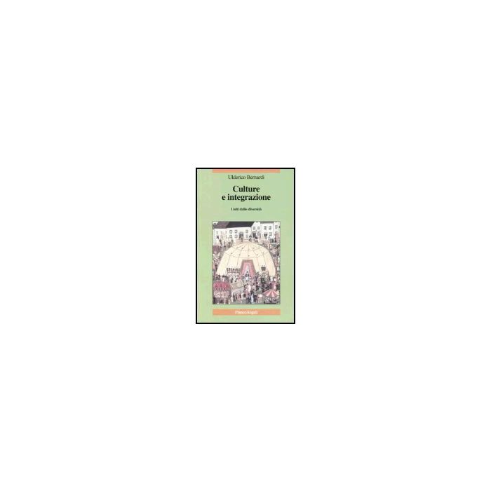 Culture E Integrazione. Uniti Dalle Diversita' - Bernardi Ulderico - Franco Angeli - 9788846453686 Culture E Integrazione. Uniti Dalle Diversita' - Bernardi Ulderico - Franco Angeli - 9788846453686