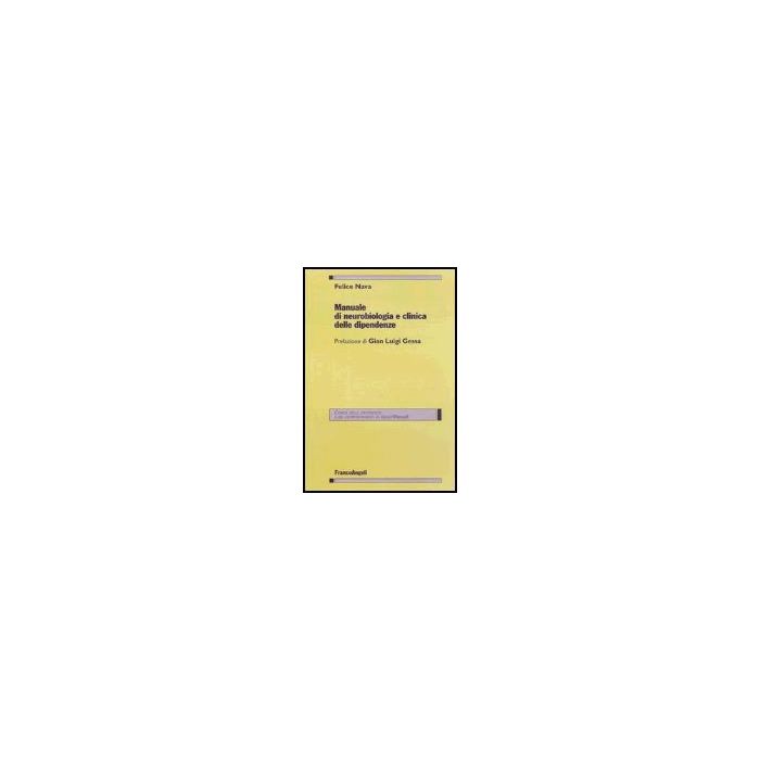 Manuale Di Neurobiologia E Clinica Delle Dipendenze - Nava Felice - Franco Angeli - 9788846453785 Manuale Di Neurobiologia E Clinica Delle Dipendenze - Nava Felice - Franco Angeli - 9788846453785