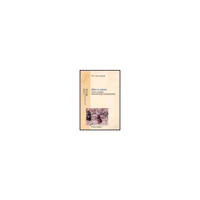 Oltre La Mente. Teoria E Pratica Della Psicologia Transpersonale - Lattuada - Franco Angeli - 9788846453808 Oltre La Mente. Teoria E Pratica Della Psicologia Transpersonale - Lattuada - Franco Angeli - 9788846453808