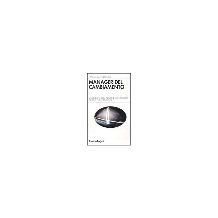 Manager Del Cambiamento. La Gestione Delle Persone E Dei Processi Nell'era Post-industriale - Perrone Francesco - Franco Angeli - 9788846453907