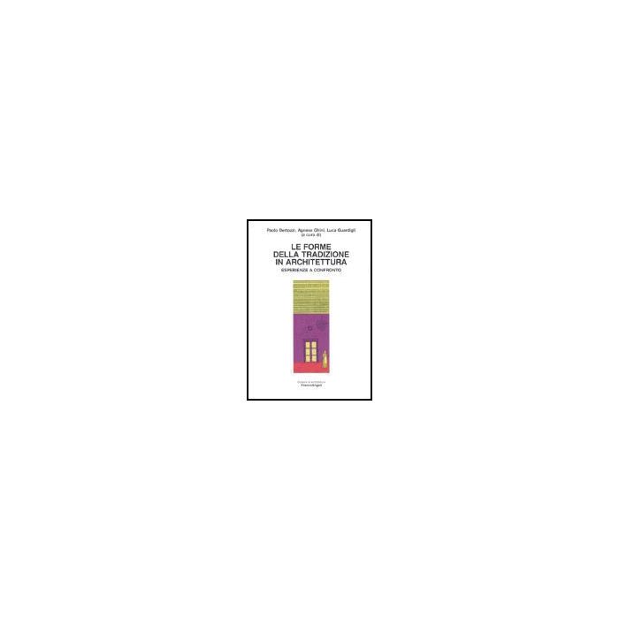 Le Forme Della Tradizione In Architettura. Esperienze A Confronto  - Bertozzi; Ghini; Guardigli - Franco Angeli - 9788846455901
