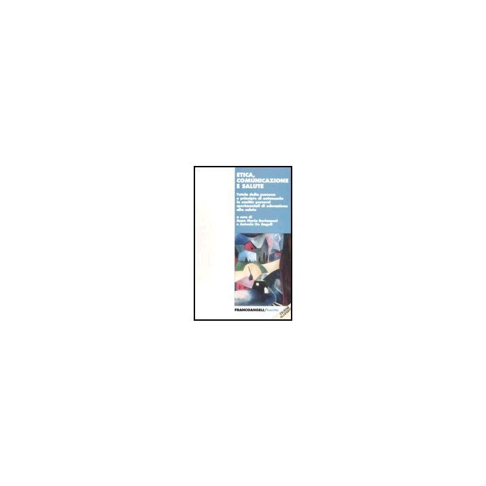 Etica Comunicazione E Salute. Tutela Della Persona E Principio Di Autonomia In Sanita: Percorsi Sperimentali Di Educazione Alla Salute. Con Cd-rom - Bertazzoni; De Angeli - Franco Angeli - 9788846455932