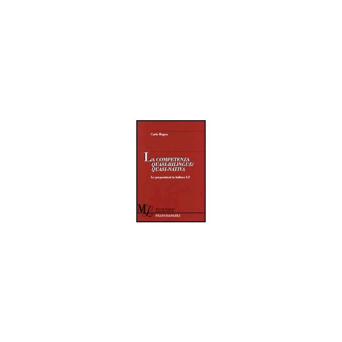 La Competenza Quasi-bilingue/quasi-nativa. Le Preposizioni In Italiano L2  - Bagna Carla - Franco Angeli - 9788846456557