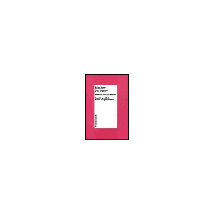 Manuale Dello Sport. Aspetti Giuridici, Fiscali E Organizzativi - Oronzo; Tupone; Caselgrandi; Di Marco - Franco Angeli - 9788846457950 Manuale Dello Sport. Aspetti Giuridici, Fiscali E Organizzativi - Oronzo; Tupone; Caselgrandi; Di Marco - Franco Angeli - 9788846457950