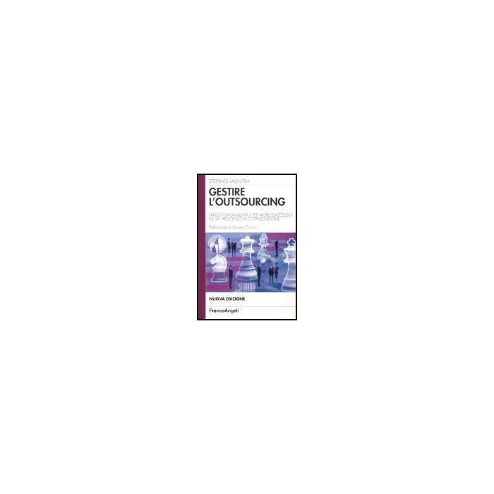 Gestire L'outsourcing. I Passi Fondamentali Per Avere Successo In Un Processo Di Ottimizzazione - Valentini Stefano - Franco Angeli - 9788846457974 Gestire L'outsourcing. I Passi Fondamentali Per Avere Successo In Un Processo Di Ottimizzazione - Valentini Stefano - Franco Angeli - 9788846457974