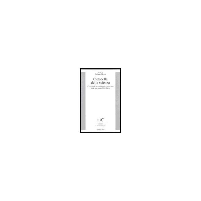 Cittadella Della Scienza. L'istituto Sclavo A Siena Nei Cento Anni Della Sua Storia (1904-2004) - Maggi - Franco Angeli - 9788846458346