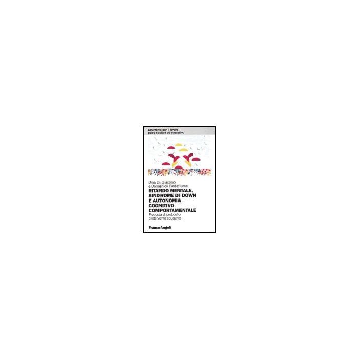 Ritardo mentale, sindrome di Down e autonomia cognitivo comportamentale. Proposta di protocollo d'intervento educativo - Di Giacomo; Passafiume - Franco Angeli - 9788846458667 Ritardo mentale, sindrome di Down e autonomia cognitivo comportamentale. Proposta di protocollo d'intervento educativo - Di Giacomo; Passafiume - Franco Angeli - 9788846458667