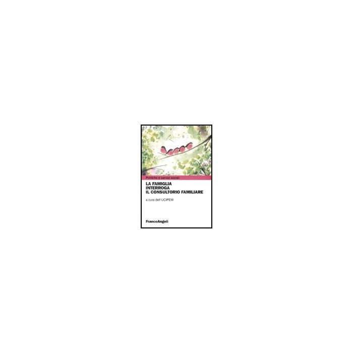 La Famiglia Interroga Il Consultorio Familiare  - Ucipem - Franco Angeli - 9788846458889
