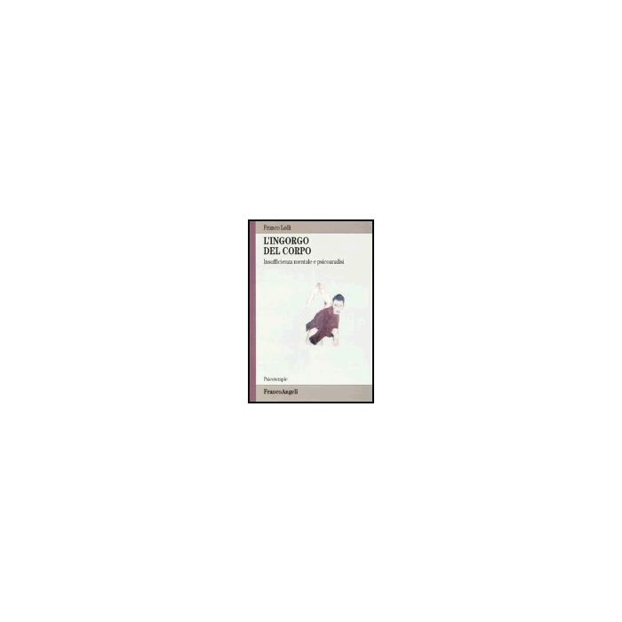 L' Ingorgo Del Corpo. Insufficienza Mentale E Psicoanalisi  - Lolli Franco - Franco Angeli - 9788846458957