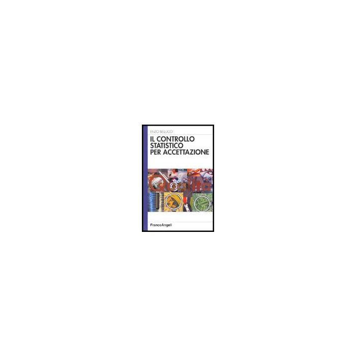 Il Controllo Statistico Per Accettazione  - Belluco Enzo - Franco Angeli - 9788846460981