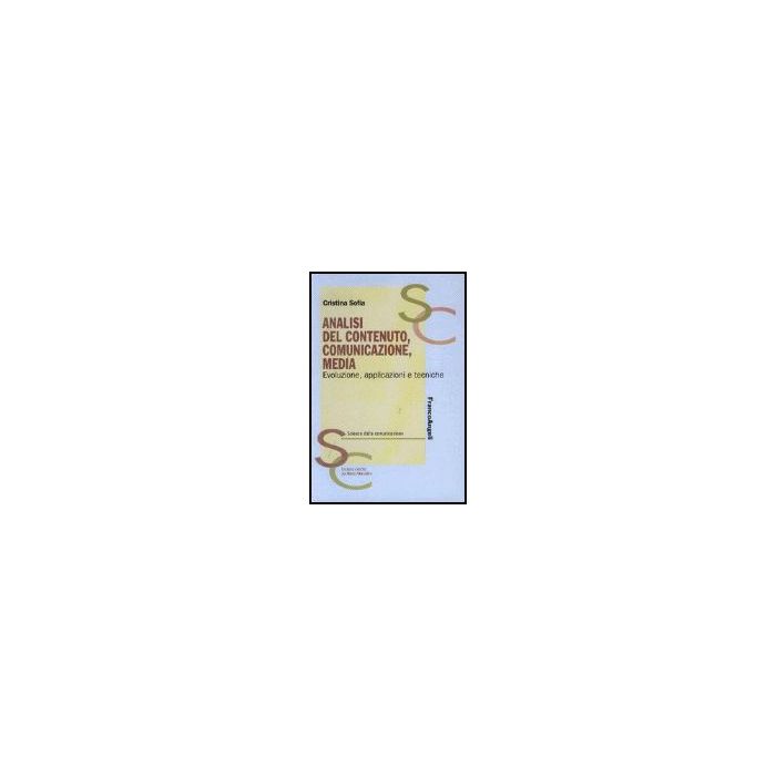 Analisi Del Contenuto, Comunicazione, Media. Evoluzione, Applicazioni E Tecniche - Sofia Cristina - Franco Angeli - 9788846461766