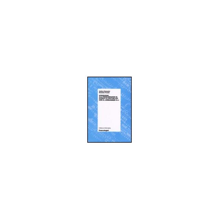 Introduzione Alla Programmazione Ed Elementi Di Strutture Dati Con Il Linguaggio C++ - Domenici; Frosini - Franco Angeli - 9788846462022 Introduzione Alla Programmazione Ed Elementi Di Strutture Dati Con Il Linguaggio C++ - Domenici; Frosini - Franco Angeli - 9788846462022