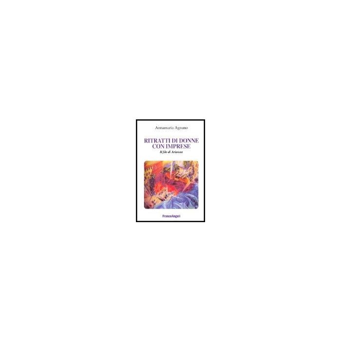 Ritratti Di Donne Con Imprese. Il Filo Di Arianna - Agnano Annamaria - Franco Angeli - 9788846466129