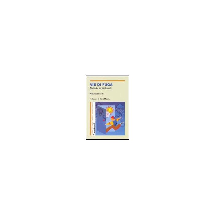 Vie Di Fuga. Storie Di E Per Adolescenti - Bianchi Marialuisa - Franco Angeli - 9788846466693