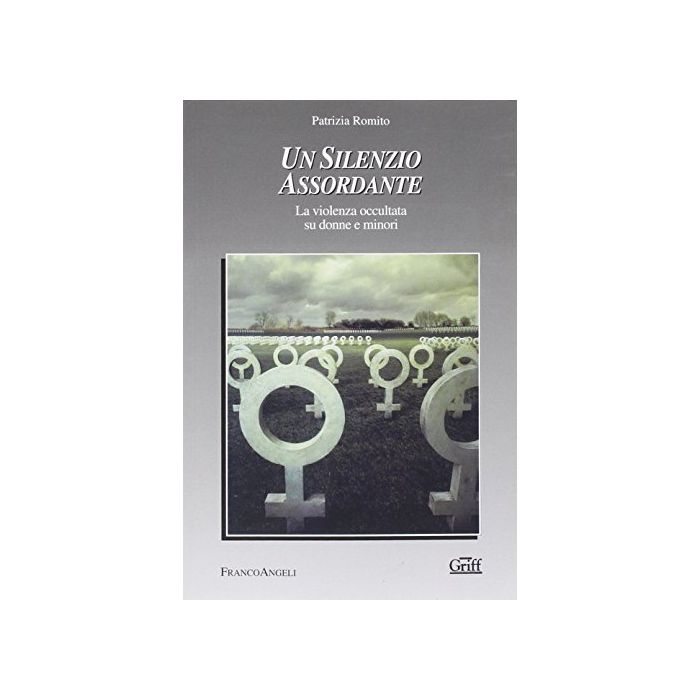 Un Silenzio Assordante. La Violenza Occultata Su Donne E Minori  - Romito Patrizia - Franco Angeli - 9788846468130