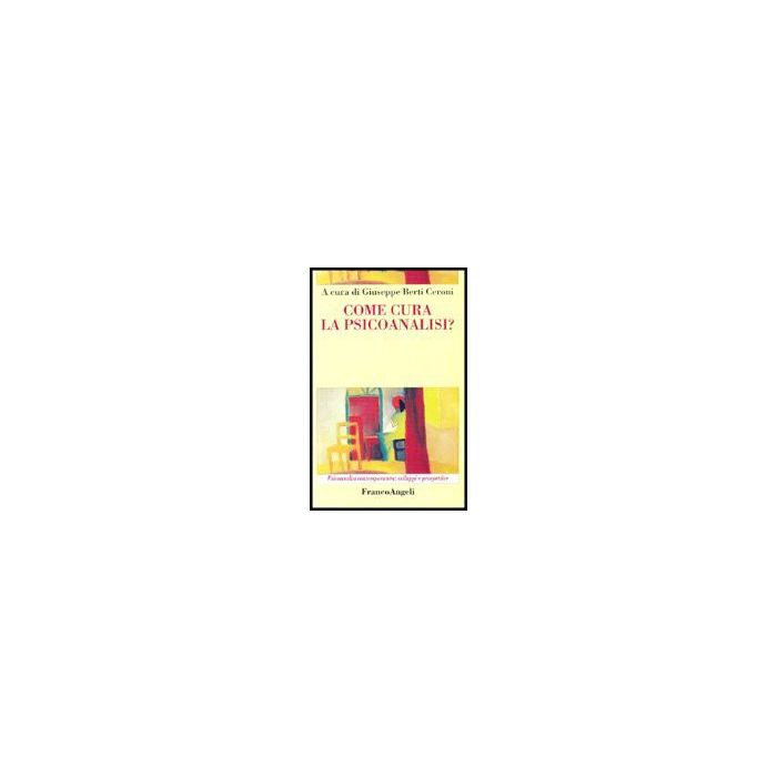 Come Cura La Psicoanalisi? - Berti_ceroni Giuseppe - Franco Angeli - 9788846468208