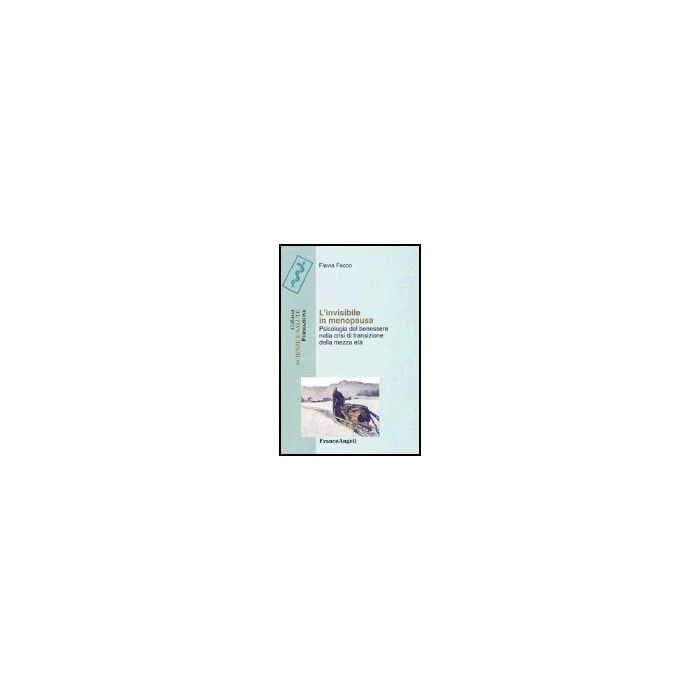 Invisibile In Menopausa. Psicologia Del Benessere Nella Crisi Di Transizione (l' Della Mezza Eta' - Facco Flavia - Franco Angeli - 9788846468376