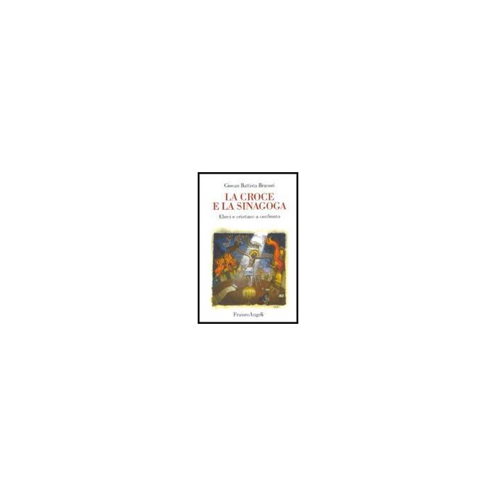 La Croce E La Sinagoga. Ebrei E Cristiani A Confronto  - Brunori G. Battista - Franco Angeli - 9788846468826
