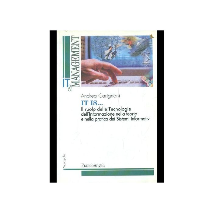 It Is. Il Ruolo Delle Tecnologie Dell'informazione Nella Teoria E Nella Pratica  Dei Sistemi Informativi - Carignani - Franco Angeli - 9788846469328