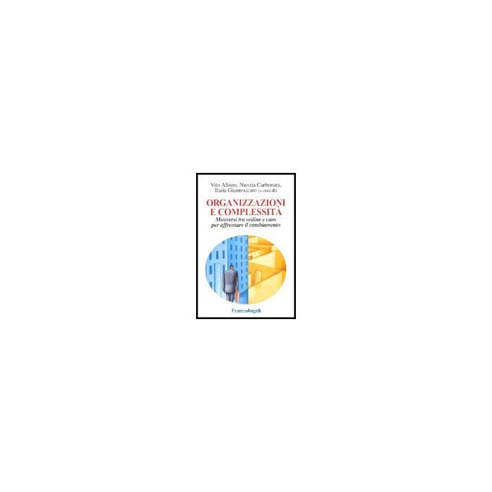 Organizzazioni E Complessita. Muoversi Tra Ordine E Caos Per Affrontare Il Cambiamento - Albino; Carbonara; Giannoccaro - Franco Angeli - 9788846469731