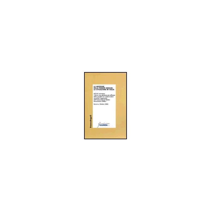 La Gestione Delle Perdite Idriche: La Situazione In Italia. Atti Del Convegno  (genova, Ottobre 2004) -  - Franco Angeli - 9788846470140