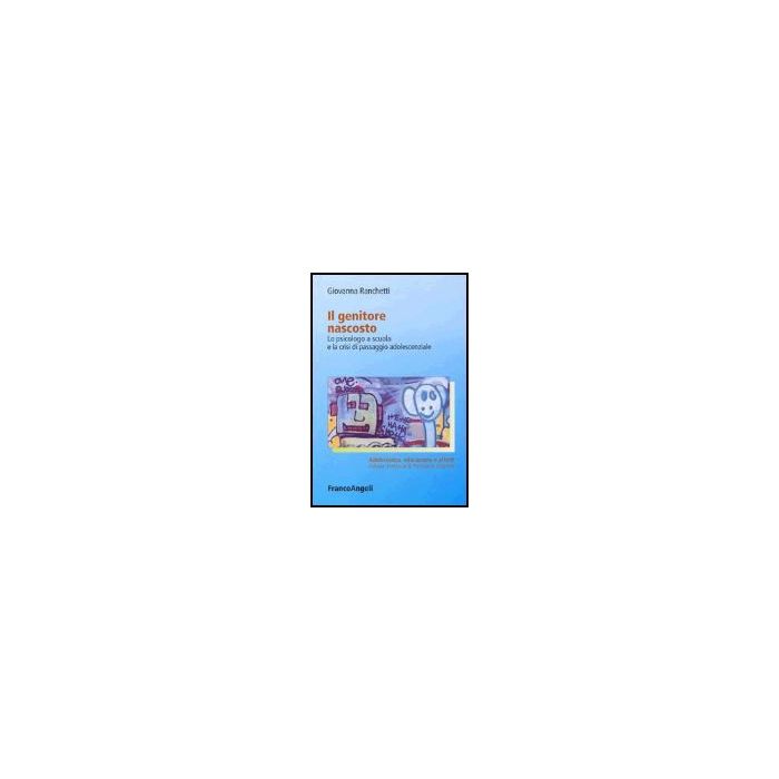 Genitore Nascosto. Lo Psicologo A Scuola E La Crisi Di Passaggio Adolescenziale - Ranchetti Giovanna - Franco Angeli - 9788846470287