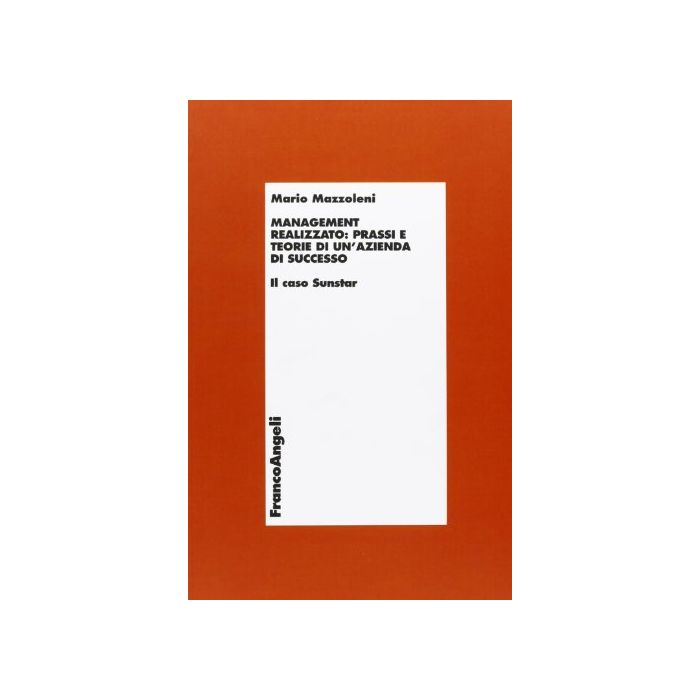 Management realizzato: prassi e teorie di un'azienda di successo. Il caso Sunstar - Mazzoleni - Franco Angeli - 9788846470300 Management realizzato: prassi e teorie di un'azienda di successo. Il caso Sunstar - Mazzoleni - Franco Angeli - 9788846470300