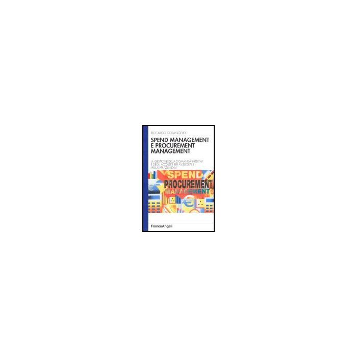 Spend management e procurement management. La gestione della domanda interna e degli acquisti per migliorare i risultati aziendali - Colangelo - Franco Angeli - 9788846470713 Spend management e procurement management. La gestione della domanda interna e degli acquisti per migliorare i risultati aziendali - Colangelo - Franco Angeli - 9788846470713
