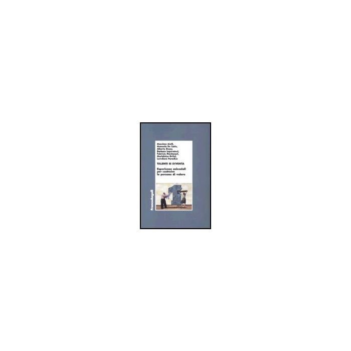 Talenti Si Diventa. Esperienze Aziendali Per Costruire Le Persone Di Valore - Aielli; De Carlo; Dessy; Imperatori; Montanari; Ortini; Paradiso - Franco Angeli - 9788846472328