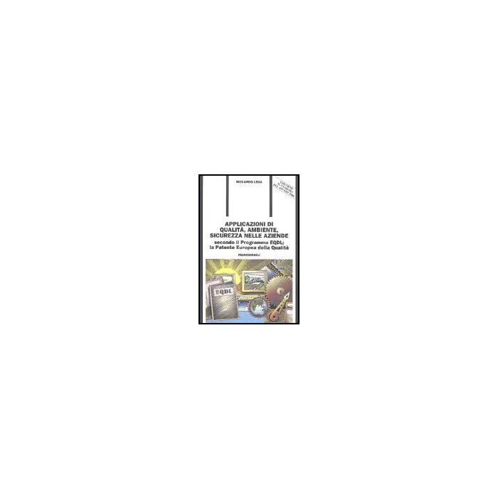 Applicazioni Di Qualita, Ambiente, Sicurezza Nelle Aziende. Secondo Il Programma Eqdl. La Patente Europea Della Qualita. Con Cd-rom - Lega Riccardo - Franco Angeli - 9788846472847