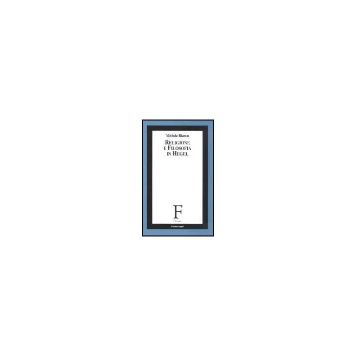 Religione E Filosofia In Hegel - Bianco Michele - Franco Angeli - 9788846473028