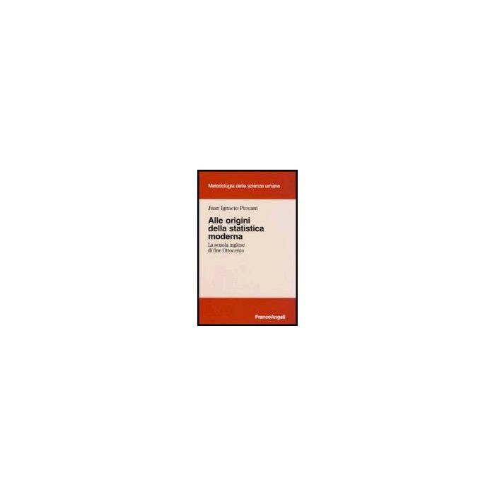 Alle Origini Della Statistica Moderna. La Scuola Inglese Di Fine Ottocento - Piovani Juan I. - Franco Angeli - 9788846473240 Alle Origini Della Statistica Moderna. La Scuola Inglese Di Fine Ottocento - Piovani Juan I. - Franco Angeli - 9788846473240
