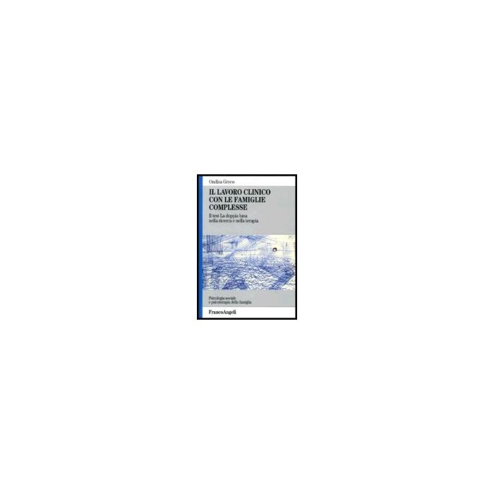 Il Lavoro Clinico Con Le Famiglie Complesse. Il Test «la Doppia Luna» Nella Ricerca E Nella Terapia - Greco Ondina - Franco Angeli - 9788846473486 Il Lavoro Clinico Con Le Famiglie Complesse. Il Test «la Doppia Luna» Nella Ricerca E Nella Terapia - Greco Ondina - Franco Angeli - 9788846473486