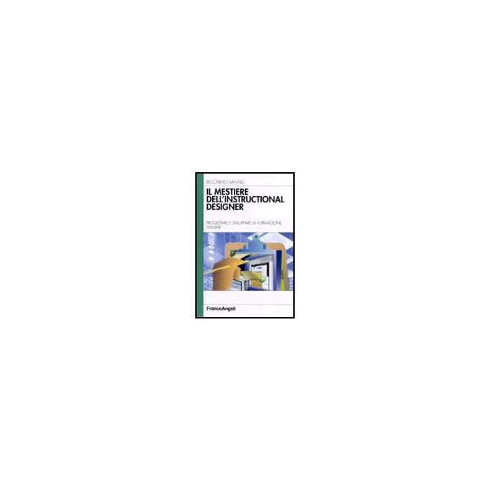 Il Mestiere Dell'instructional Designer. Progettare E Sviluppare La Formazione  On­line - Santilli Riccardo - Franco Angeli - 9788846476081