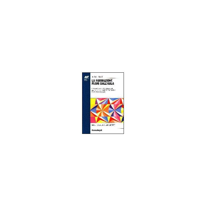 Formazione Fuori Dall'aula. Concetti, Metodi E Strumenti Per Un Nuovo Modello (l Formativo Multidimensionale - Liuzzi Michele - Franco Angeli - 9788846476180 Formazione Fuori Dall'aula. Concetti, Metodi E Strumenti Per Un Nuovo Modello (l Formativo Multidimensionale - Liuzzi Michele - Franco Angeli - 9788846476180