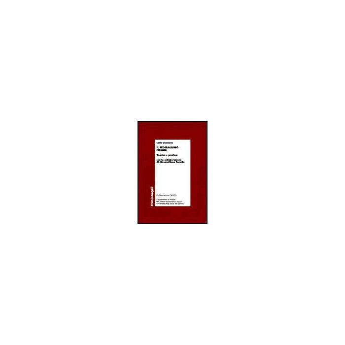 Il Federalismo Fiscale. Teoria E Pratica  - Giannone Carlo - Franco Angeli - 9788846476395