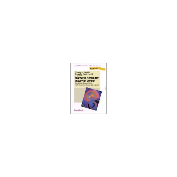 Conoscere E Condurre I Gruppi Di Lavoro. Esperienze Di Supervisione E Intervento Nei Servizi Alla Persona - Braidi; Cavicchioli - Franco Angeli - 9788846476609