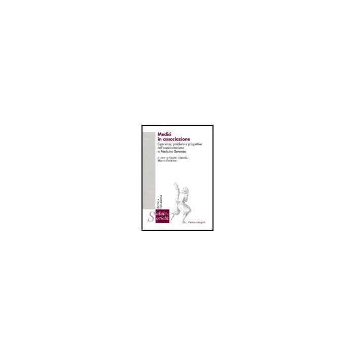 Medici In Associazione. Esperienze, Problemi E Prospettive Dell'associazionismo In Medicina Generale - Giarelli; Patierno - Franco Angeli - 9788846476739 Medici In Associazione. Esperienze, Problemi E Prospettive Dell'associazionismo In Medicina Generale - Giarelli; Patierno - Franco Angeli - 9788846476739