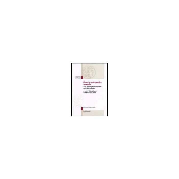 Alopecia Androgenetica Femminile. Una Patologia Di Interesse Multidisciplinare - Unfer; Casini - Franco Angeli - 9788846476937