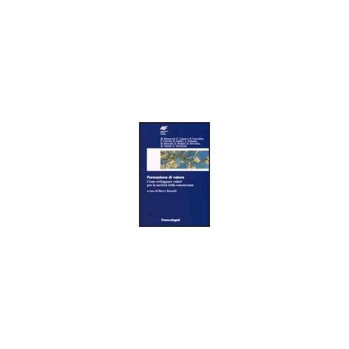 Formazione Di Valore. Come Sviluppare Valori Per La Societa' Della Conoscenza - Rotondi - Franco Angeli - 9788846478177