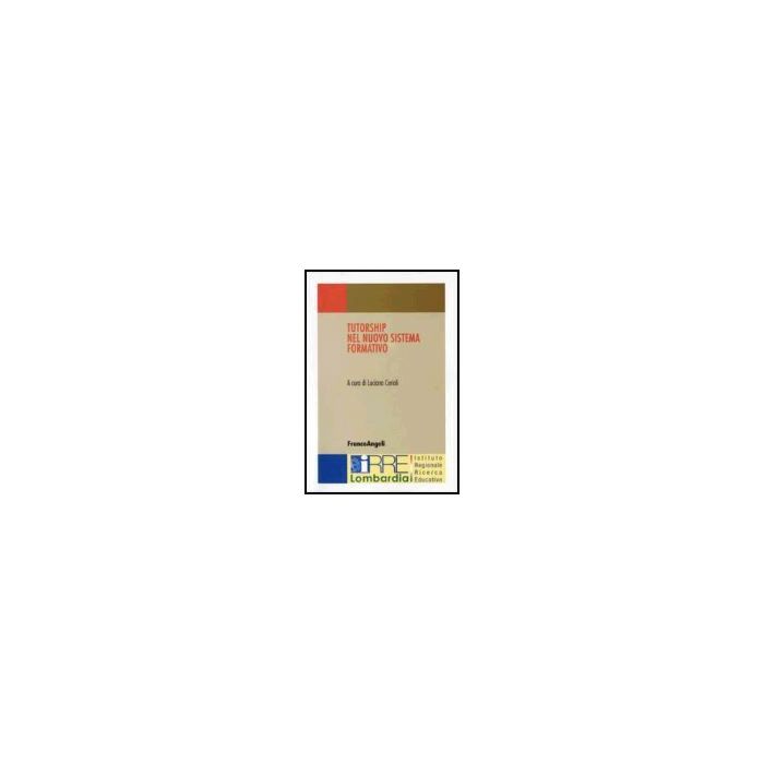 Tutorship Nel Nuovo Sistema Formativo - Cerioli - Franco Angeli - 9788846478450 Tutorship Nel Nuovo Sistema Formativo - Cerioli - Franco Angeli - 9788846478450
