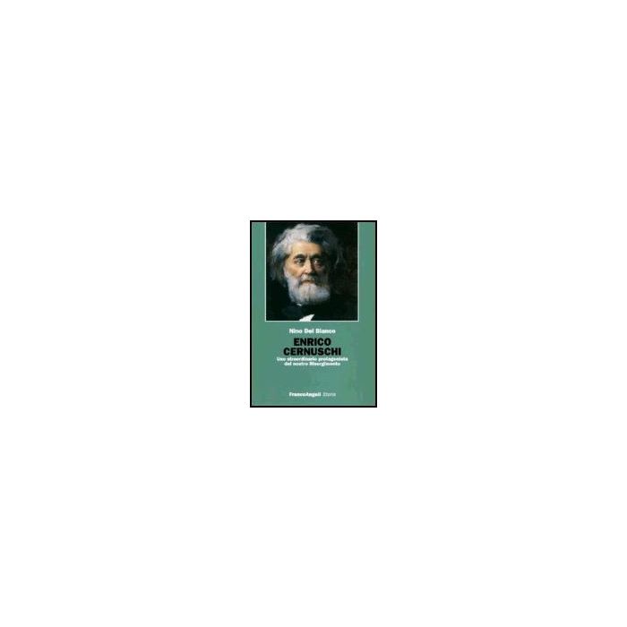 Enrico Cernuschi. Uno Straordinario Protagonista Del Nostro Risorgimento - Del Bianco Nino - Franco Angeli - 9788846478474