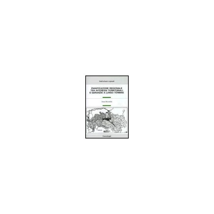 Pianificazione Regionale Tra Interessi Territoriali E Garanzie A Lungo Termine - Mesolella Anna - Franco Angeli - 9788846478887