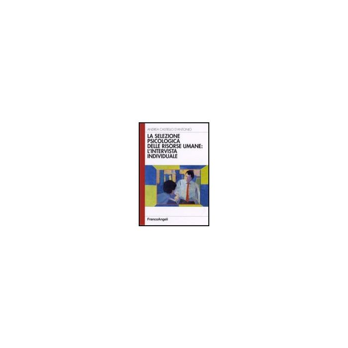 La Selezione Psicologica Delle Risorse Umane: L'intervista Individuale  - Castiello_d'antonio Andrea - Franco Angeli - 9788846478993