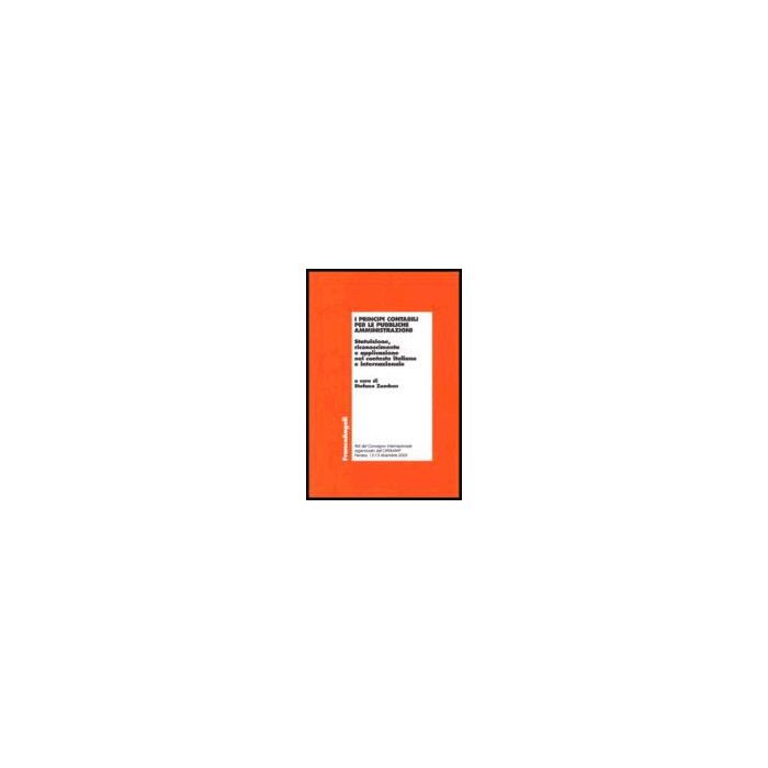 Principi Contabili Per Le Pubbliche Amministrazioni. Statuizione, Riconoscimento E Applicazione Nel Contesto Italiano E Internazionale - Zambon - Franco Angeli - 9788846479310