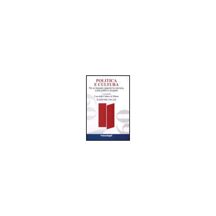 Politica E Cultura. Per Un Rinnovato Rapporto Tra Memoria, Scelta Politica E Progetto. Sessant'anni: 1946-2006 - Casa Della Cultura Di Milano - Franco Angeli - 9788846479334 Politica E Cultura. Per Un Rinnovato Rapporto Tra Memoria, Scelta Politica E Progetto. Sessant'anni: 1946-2006 - Casa Della Cultura Di Milano - Franco Angeli - 9788846479334
